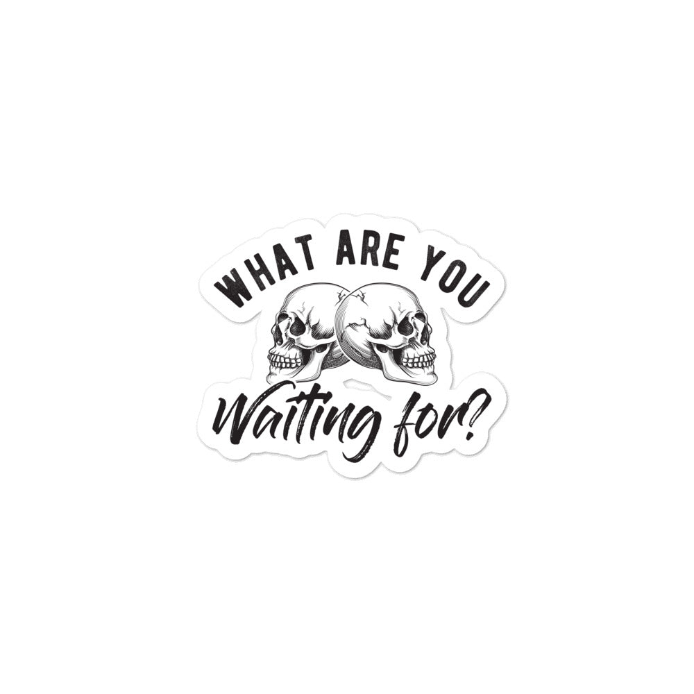What Are You Waiting For Sticker